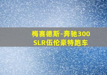 梅赛德斯-奔驰300 SLR伍伦豪特跑车